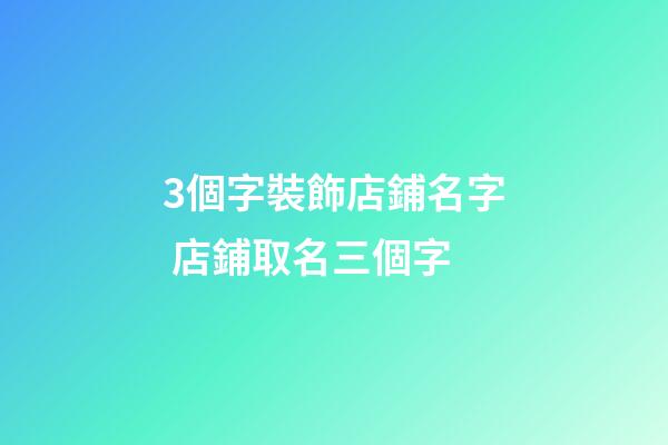 3個字裝飾店鋪名字 店鋪取名三個字-第1張-店鋪起名-玄機派